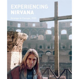 Bruce Pavitt - Experiencing Nirvana: Grunge in Europe, 1989 - buch