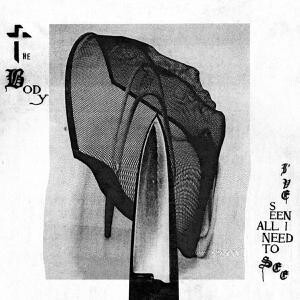Body, The - Ive Seen All I Need To See