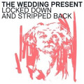 Wedding Present, The - Locked Down And Stripped Back