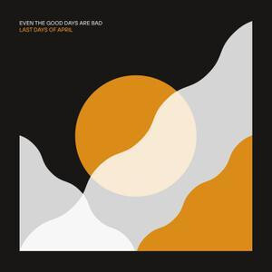 Last Days of April - Even the Good Days are Bad lp