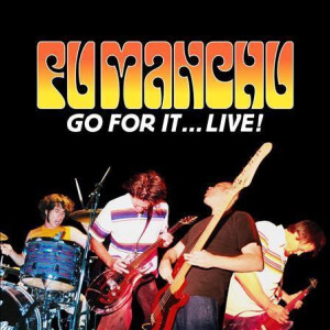 Fu Manchu - Go For It... Live!