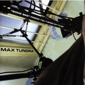 Max Tundra - Some Best Friend You Turned Out to Be