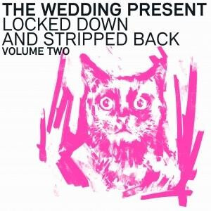 Wedding Present, The - Locked Down And Stripped Back - Volume Two