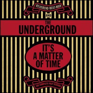 Reverend Beat-Man & The Underground - Its A Matter of Time - The Complete Palp Session