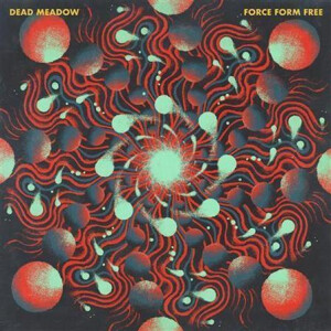 Dead Meadow - Force from free