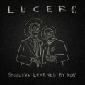 Lucero - Shouldve Learned By Now
