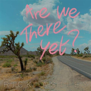 Rick Astley - Are We There Yet?