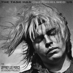 v/a - The Jeffrey Lee Pierce Sessions Project - The Task Has Overwhelmed Us