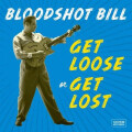 Bloodshot Bill - Get Loose or Get Lost - lp