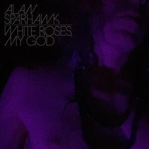 Alan Sparhawk - White Roses, My God