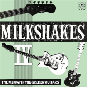 Milkshakes, The - IV: The Men with the Golden Guitars
