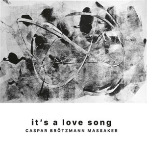 Caspar Brötzmann Massaker - Its A Love Song - lp+cd