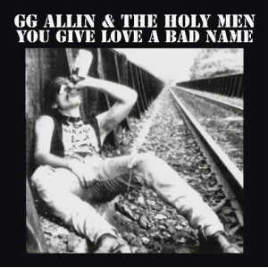 GG Allin & the Holy Men - You Give Love A Bad Name