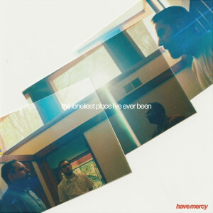 Have Mercy - the loneliest place ive ever been