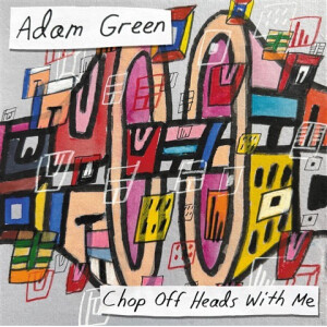 Adam Green - Chop Off Heads With Me lp