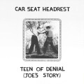 Car Seat Headrest - Teen Of Denial (Joes Story)
