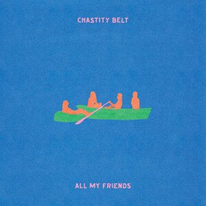 Chastity Belt - All My Friends