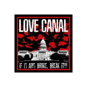Love Canal - If it aint broke, break it