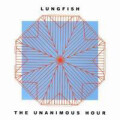 Lungfish - The unanimous hour