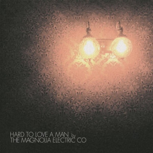 Magnolia Electric Co. - Hard to Love a Man