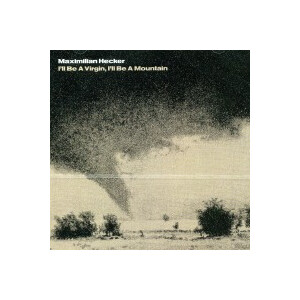 Maximilian Hecker - Ill be a virgin, Ill be a mountain