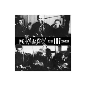 Milkshakes, The - 107 Tapes (Early demos & live rec.)