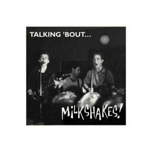 Milkshakes, The - Talkin bout