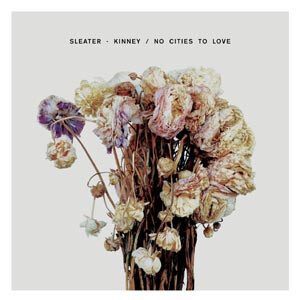 Sleater Kinney - No Cities To Love (Deluxe)