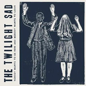 Twilight Sad, The - Nobody Wants To Be Here and Nobody Wants To Leave