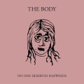 Body, The - No One Deserves Happiness
