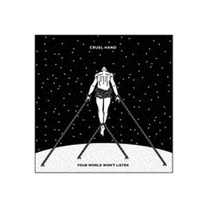 Cruel Hand - Your World Wont Listen