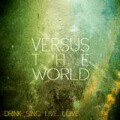 Versus The World - Drink.Sing.Live.Love. - lp