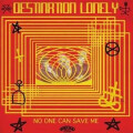 Destination Lonely - No One Can Save Me