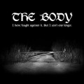 Body, The - I Have Fought Against It, But I Cant Any Longer