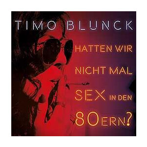Timo Blunck - Hatten wir nicht mal Sex in den 80ern?