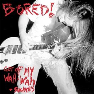 Bored! - Get Off My Wah-Wah And...Suck This - lp