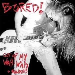 Bored! - Get Off My Wah-Wah And...Suck This