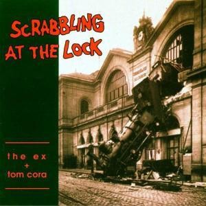Ex, The & Tom Cora - Scrabbling at the Lock