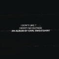 Earl Sweatshirt - I Dont Like Shit