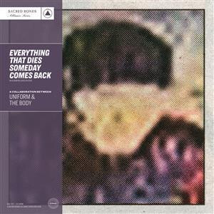 Uniform & The Body - Everything That Dies Someday Comes Back